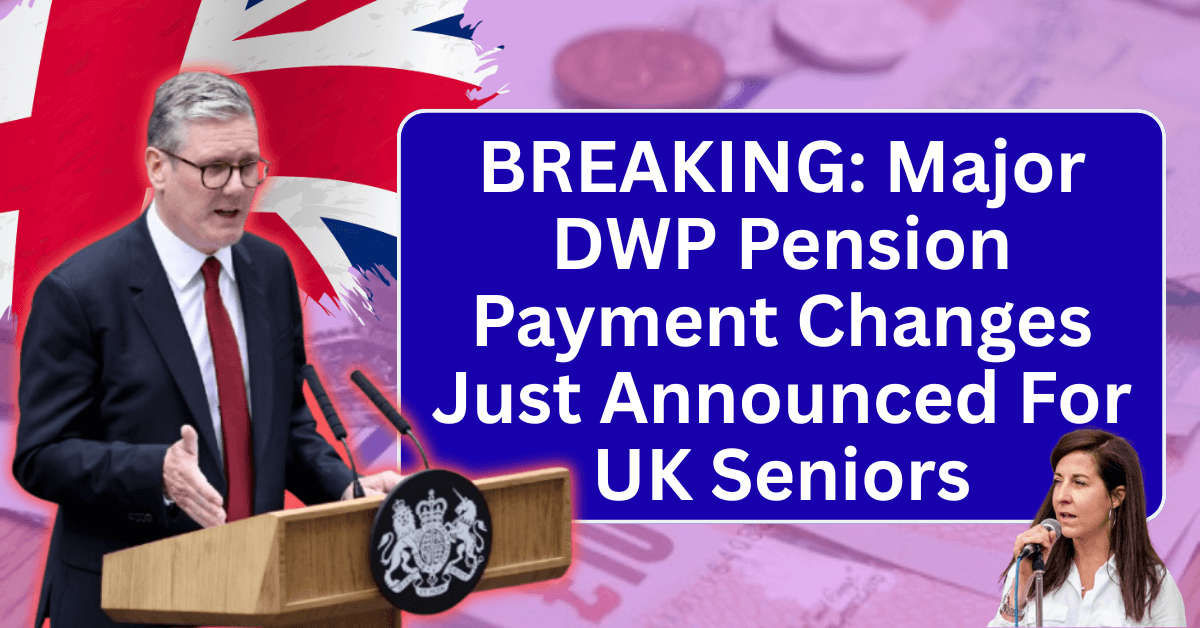 BREAKING: Major DWP Pension Payment Changes Just Announced For UK Seniors