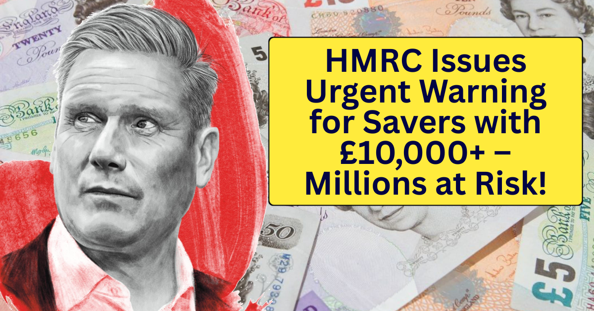 HMRC Issues Urgent Warning for Savers with £10,000+ – Millions at Risk!
