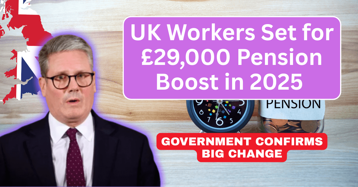 UK Workers Set for £29,000 Pension Boost in 2025 – Government Confirms Big Change